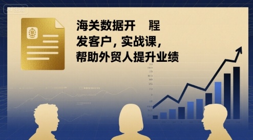 海关数据开发客户实战课，帮助外贸人提升业绩-云网创