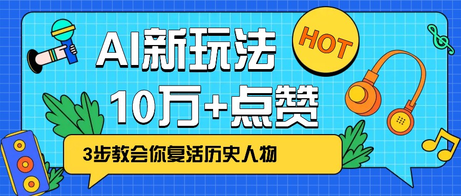 利用AI让历史 “活” 起来,3步教会你复活历史人物,轻松10万+点赞!-云网创
