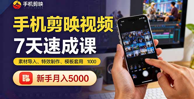 手机剪映视频7天速成课：素材导入、特效制作、模板套用，新手月入5000+-云网创