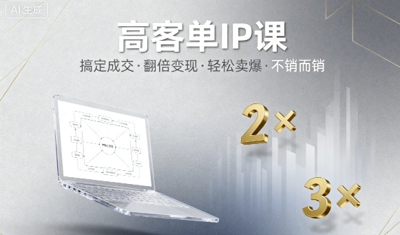 高客单IP课，搞定成交，搞定高客单IP，翻倍变现，轻松卖爆，不销而销-云网创