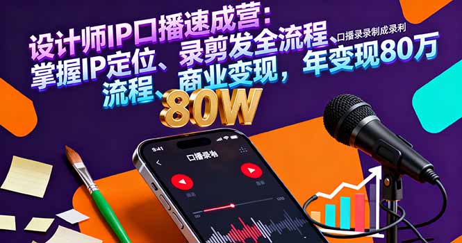 设计师IP口播速成营：掌握IP定位、录剪发全流程、商业变现，年变现80万-云网创