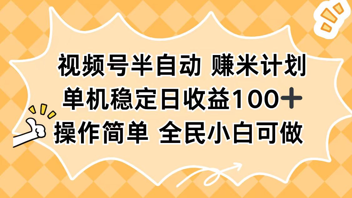 视频号半自动赚米计划，单机稳定日收益100+，操作简单可批量操作-云网创