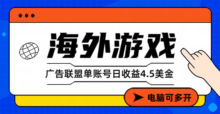 海外游戏广告变现单账号日收益4.5美元+，当天上车当天就可以变现-云网创