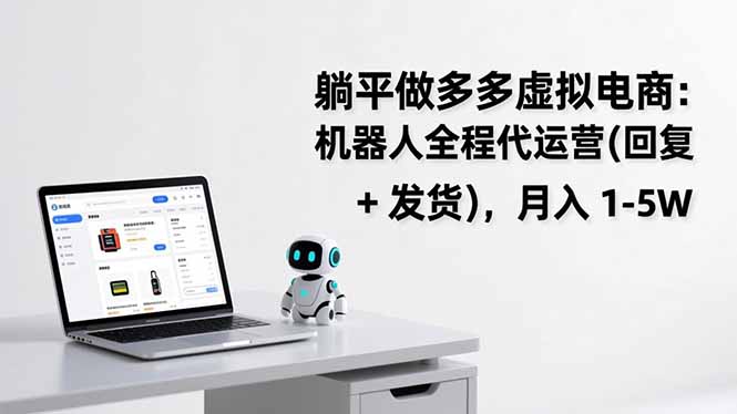 躺平做多多虚拟电商：机器人全程代运营(回复 + 发货-云网创