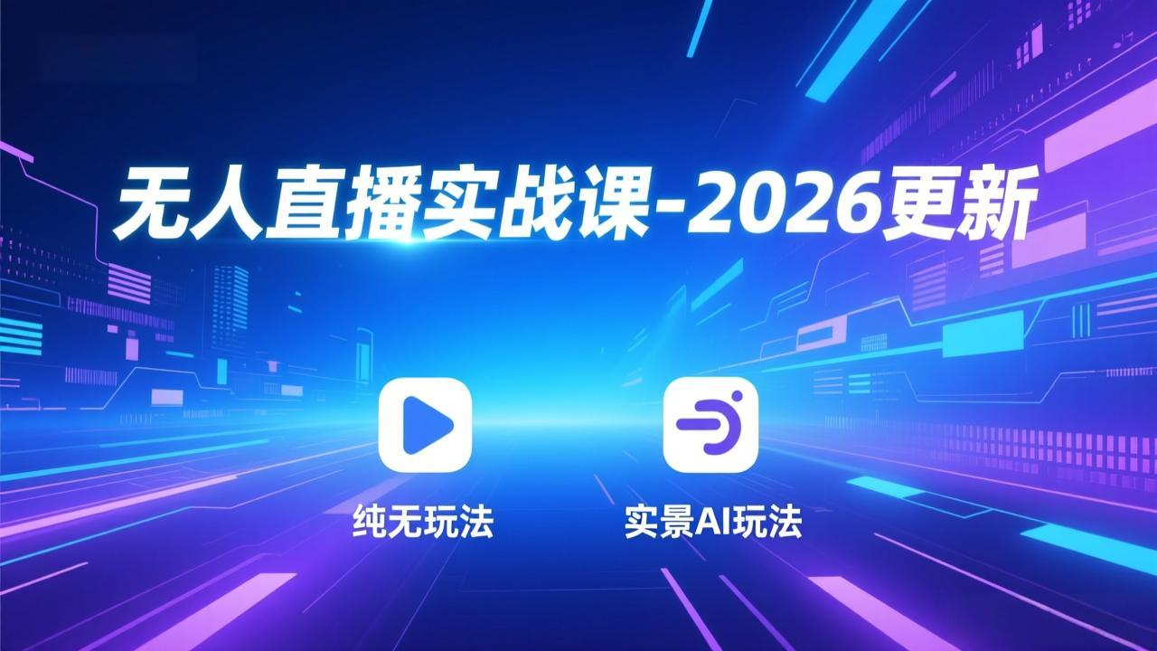 无人直播实战课-2026更新：纯无玩法、实景AI、真人玩法、绿幕玩法、真转无玩法、麒麟臂摇手等-云网创