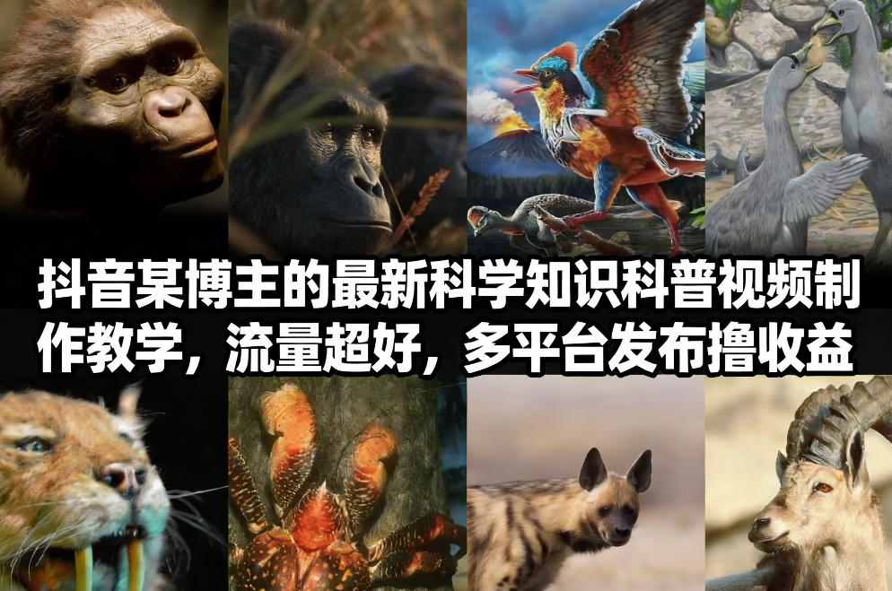 抖音60W粉丝博主最新科学知识科普视频制作教学，流量超好，多平台发布撸收益-云网创