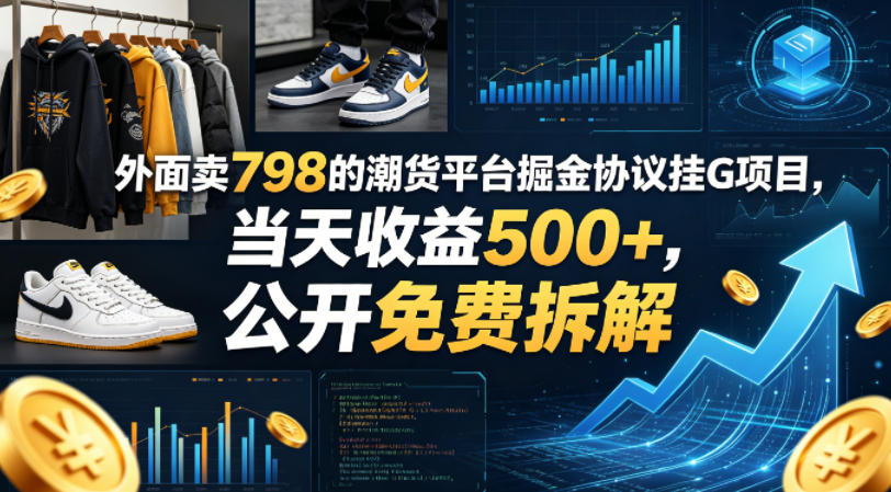 外面卖798的潮货平台掘金协议挂G项目，当天收益500+，公开免费拆解【揭秘】-云网创