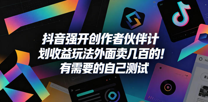 抖音强开创作者伙伴计划收益玩法，外面卖几百的！有需要的自己测试-云网创