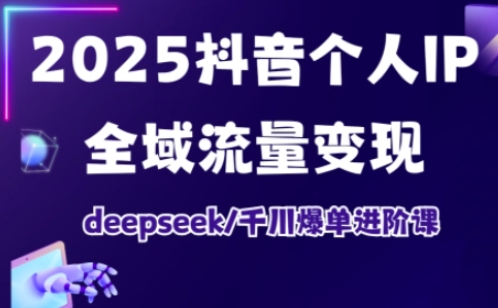 抖音个人IP全域流量变现进阶课，deepseek千川爆单进阶课(更新2026年05月)-云网创