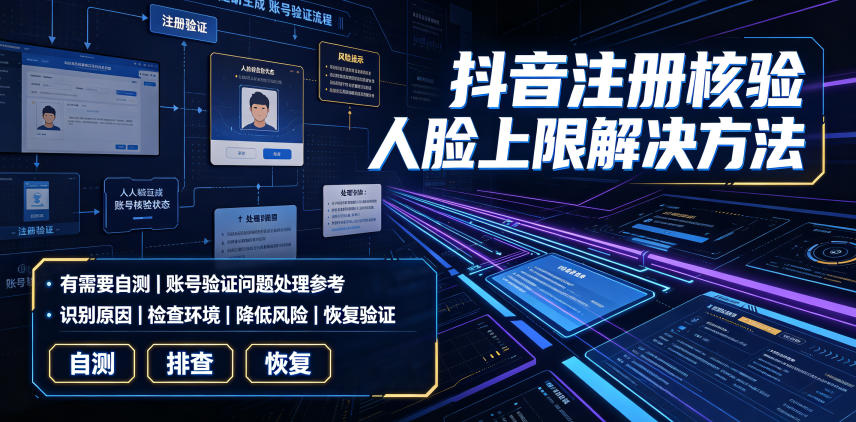 抖音注册核验人脸上限解决方法，有需要自测-云网创
