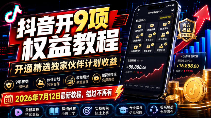 抖音开9项权益教程，开通精选独家伙伴计划收益，2026年7月12日最新教程，错过不再有-云网创