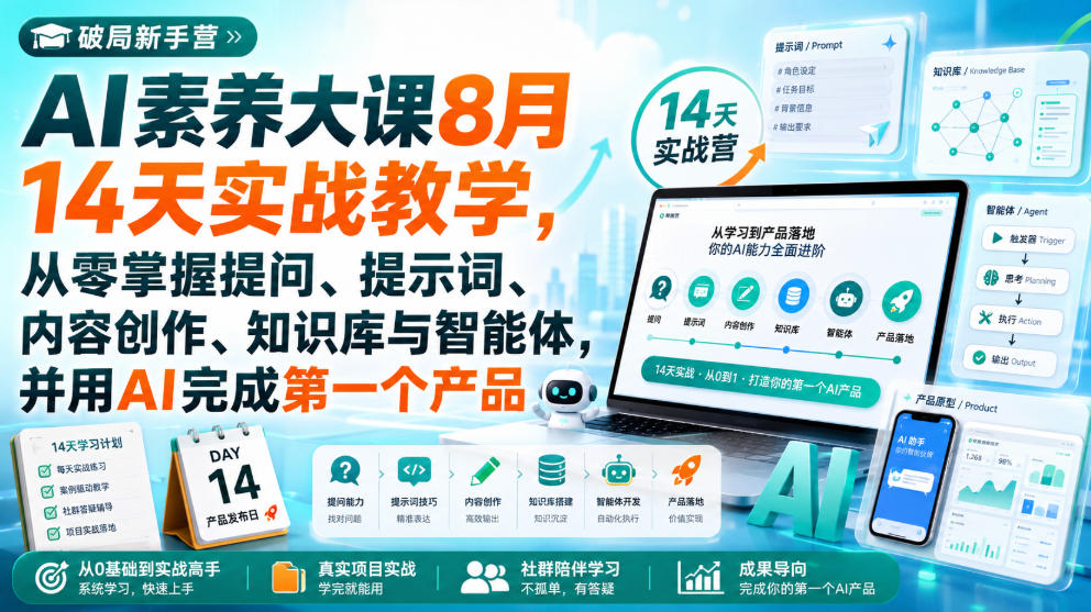 破局新手营AI素养大课8月14天实战教学，从零掌握提问、提示词、内容创作、知识库与智能体，并用AI完成第一个产品-云网创
