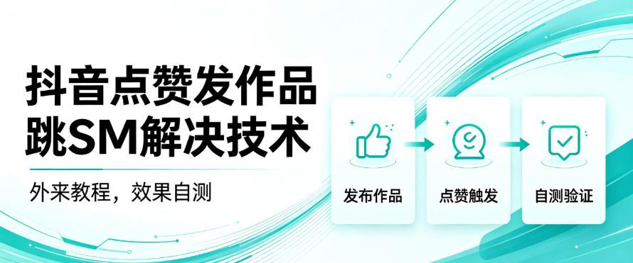 抖音点赞发作品跳sm解决技术，外来教程，效果自测-云网创
