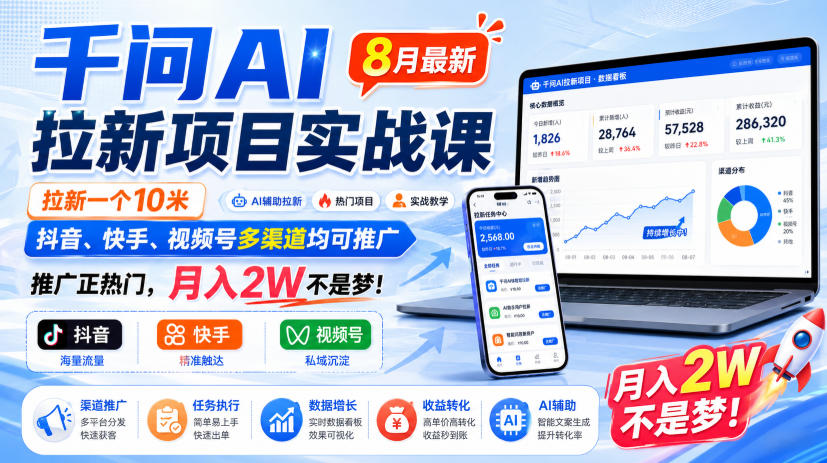 千问AI拉新项目实战课8月最新，拉新一个10米，抖音、快手、视频号多渠道均可推广，推广正热门，月入2W不是梦!(更新0923)-云网创