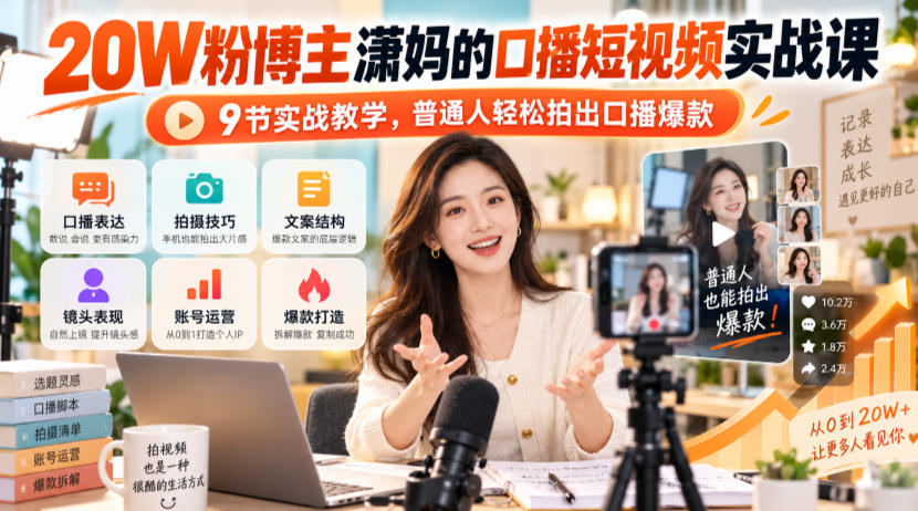 20W粉博主潇妈的口播短视频实战课，9节实战教学，普通人轻松拍出口播爆款-云网创