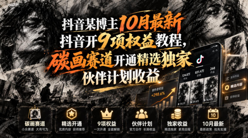 抖音某博主10月最新抖音开9项权益教程，碳画赛道开通精选独家伙伴计划收益，有需要自测-云网创