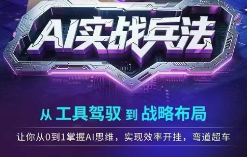 AI实战兵法，从工具驾驭到战略布局，​从0~1掌握ai思维，实现效率，开挂弯道超车-云网创
