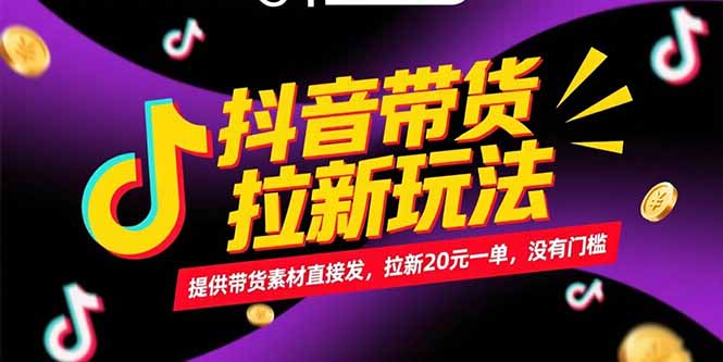抖音带货拉新玩法，提供带货素材直接发，拉新20元一单，没有门槛-云网创
