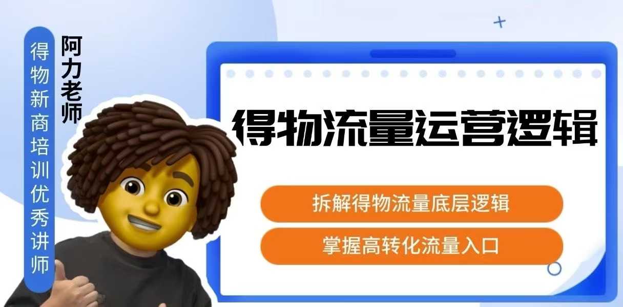 得物流量运营逻辑，​拆解得物流量底层逻辑，掌握高转化入口-云网创