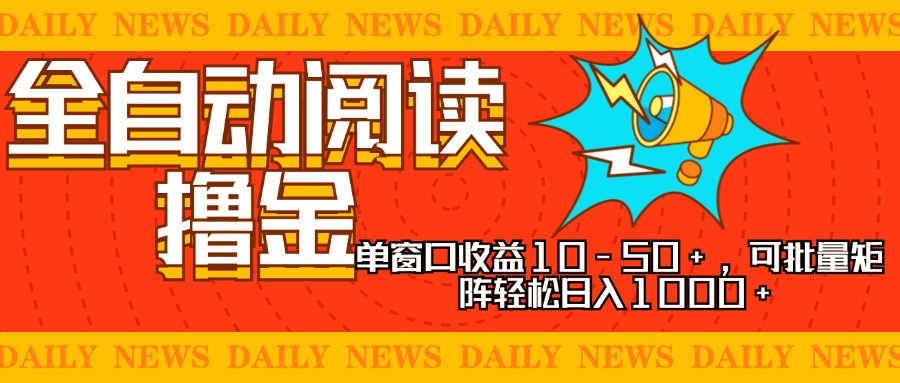 全自动阅读撸金，单窗口收益10-50+，可批量矩阵轻松日入1000+，新手小…-云网创