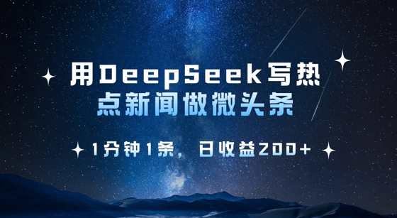用DeepSeek写热点微头条，1分钟1条，日收益2张-云网创