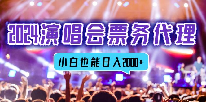 2024演唱会票务代理，全网最低价票务渠道，小白也能轻松日入2000+-云网创