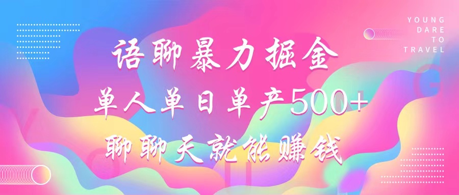 语聊暴力掘金，聊聊天就能赚钱，小白也能无脑做，单人单日单产500+-云网创