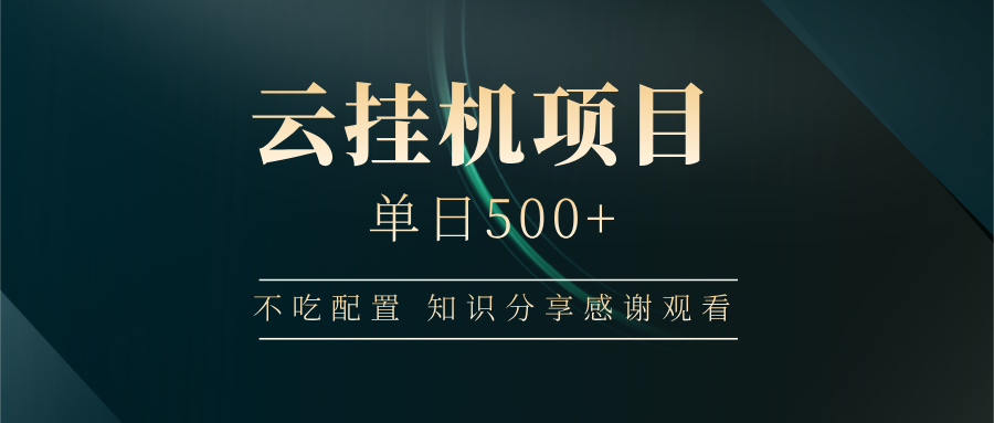 云挂机项目单日500+，不吃任何配置，有手即可操作，知识分享感谢观看-云网创
