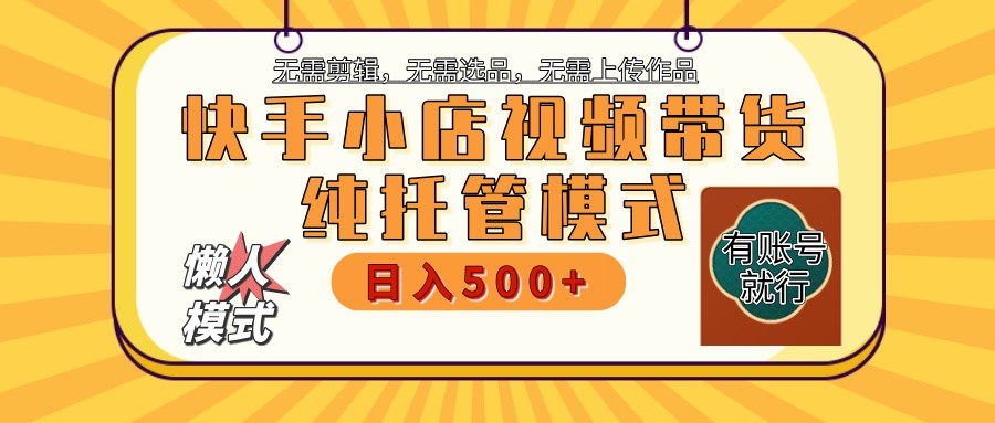 快手小店全程托管 二八分成 最低每月躺赚3000+-云网创