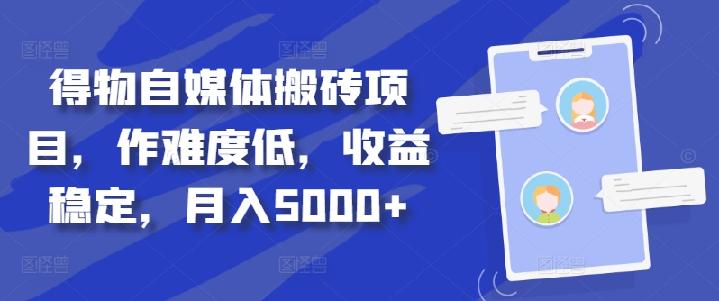 得物自媒体搬砖项目，作难度低，收益稳定，月入5000+【揭秘】-云网创