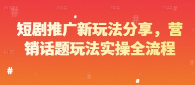 短剧推广新玩法分享，营销话题玩法实操全流程-云网创