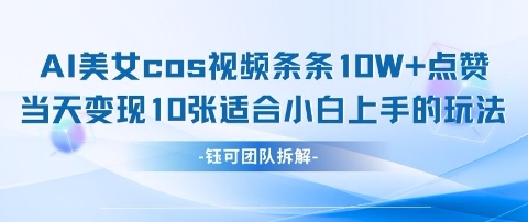 AI剑与美女cos视频，条条10W+点赞，当天变现多张，适合小白上手的好玩法-云网创