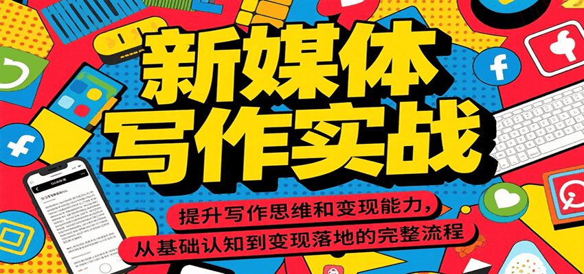 新媒体写作实战，提升写作思维和变现能力，从基础认知到变现落地的完整流程-云网创