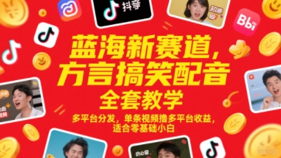 蓝海新赛道，方言搞笑配音全套教学，多平台分发，单条视频撸多平台收益，适合零基础小白-云网创