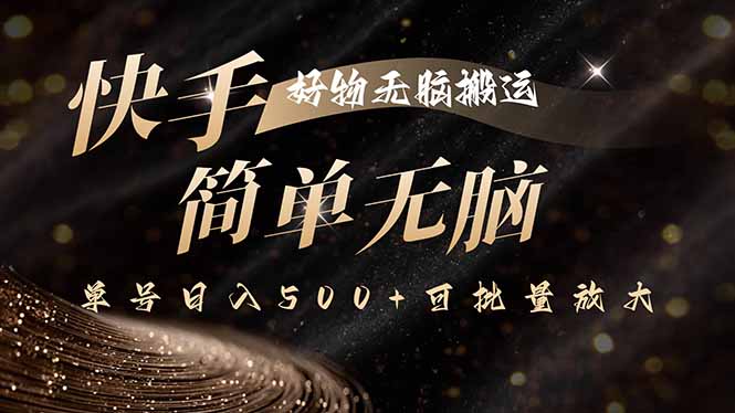 快手好物无脑搬运，最新技术一键100%原创，单号日入500+可批量放大-云网创