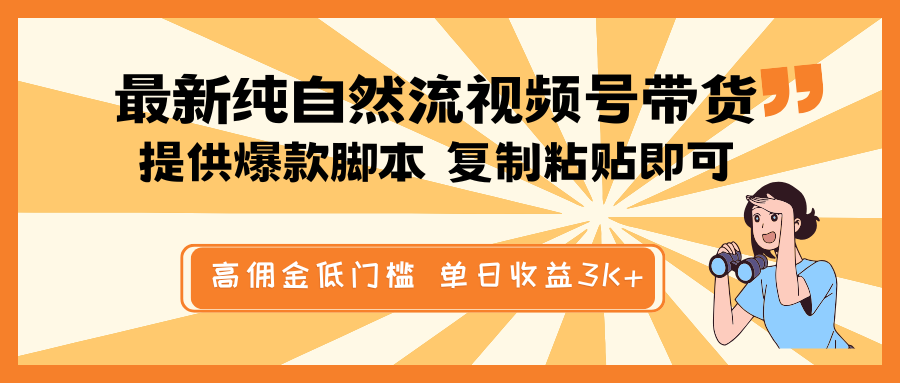最新纯自然流视频号带货，提供爆款脚本简单 复制粘贴即可，高佣金低门槛，单日收益3K+-云网创