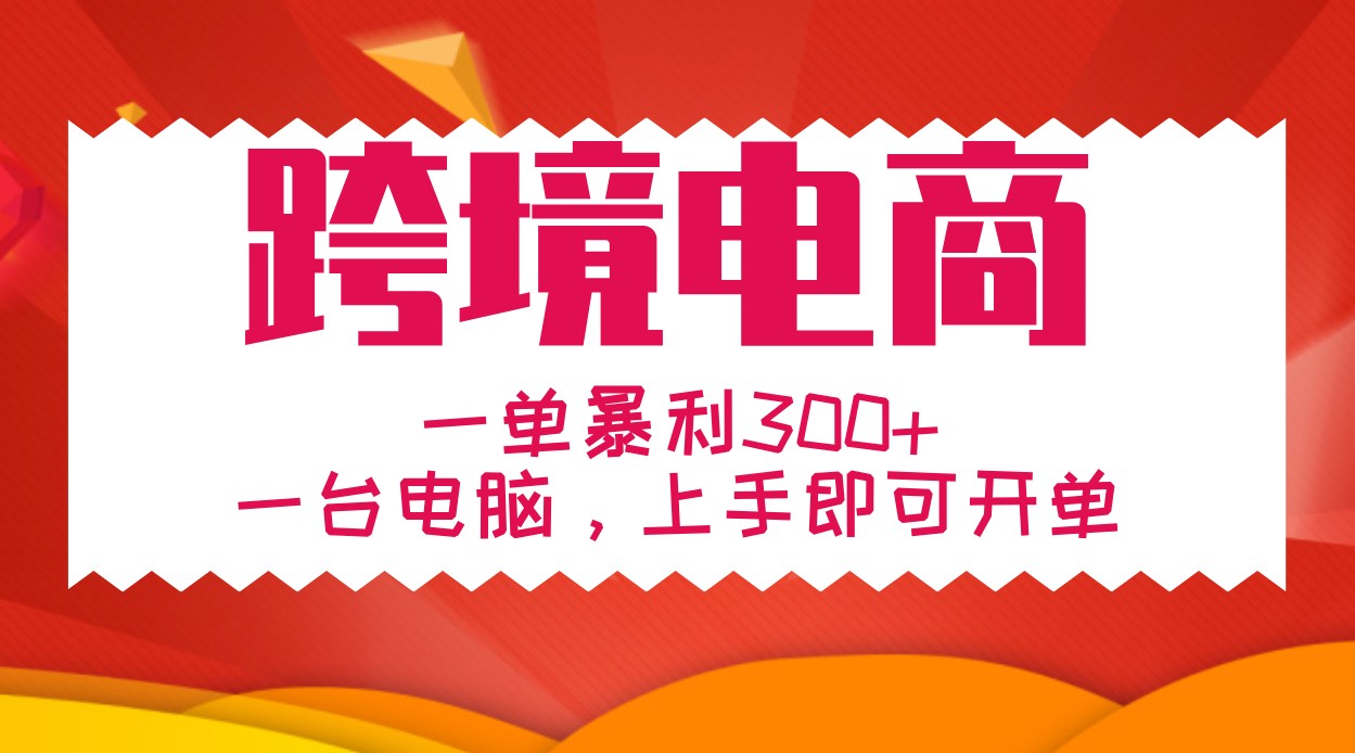 手把手教学跨境电商，一单暴利300+，一台电脑上手即可开单-云网创