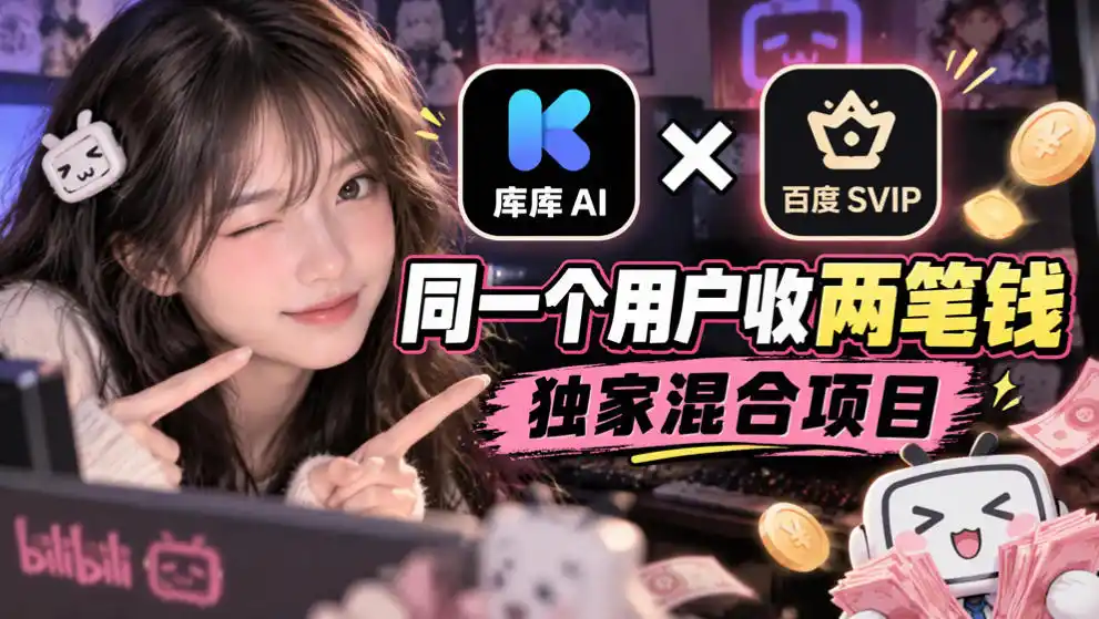 库库AI×百度SVIP：同一个用户收两笔钱，独家混合项目-云网创