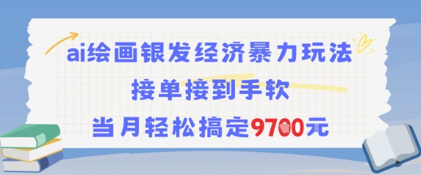 AI绘画银发经济暴力玩法，接单接到手软，当月轻松搞定9.7k-云网创