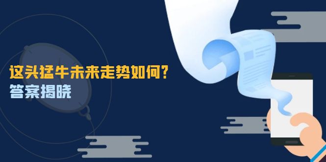 这头猛牛未来走势如何？答案揭晓，特殊行情下曙光乍现，紧握千载难逢机会-云网创