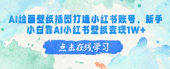 AI绘画壁纸插图打造小红书账号，新手小白靠AI小红书壁纸变现1W+-云网创