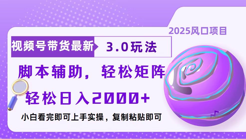 视频号带货最新3.0玩法，作品制作简单，当天起号，复制粘贴，脚本辅助...-云网创